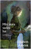 Mitt stora vackra hat : en biografi över Victoria Benedictsson / Elisabeth Åsbrink.