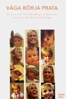 Våga börja prata : en bok om föräldraskap, relationer, känslor, alkohol och droger / [foto: Klas Persson] ; [text: Börje Dahl]