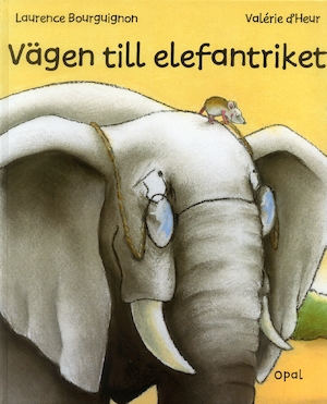 Vägen till Elefantriket / Laurence Bourguignon, Valérie D'Heur ; [översättning av Mary S. Lund]