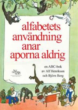 Alfabetets användning anar aporna aldrig : en ABC-bok / av Alf Henrikson och Björn Berg