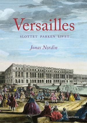 Versailles : slottet, parken, livet / Jonas Nordin