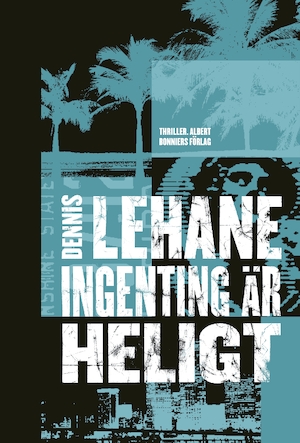 Ingenting är heligt / Dennis Lehane ; översättning av Ulf Gyllenhak