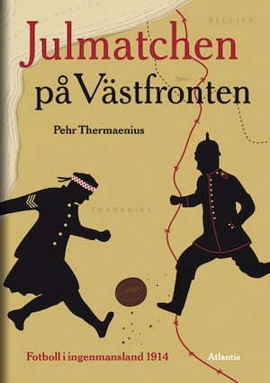 Julmatchen på västfronten : fotboll i Ingen mans land 1914 / Pehr Thermaenius ; [fackgranskare: Göran Andolf]