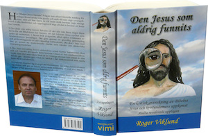 Den Jesus som aldrig funnits : en kritisk granskning av Bibelns Jesus och kristendomens uppkomst / Roger Viklund