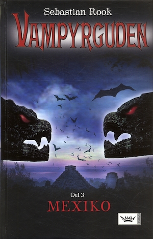 Vampyrguden / Sebastian Rook ; översättning: Katarina Falk. D. 3, Mexiko / översättning: Maria Holst