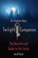 The Twilight companion : the unauthorized guide to the series / Lois H. Gresh