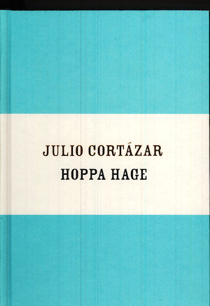 Hoppa hage / Julio Cortázar ; översättning av Peter Landelius