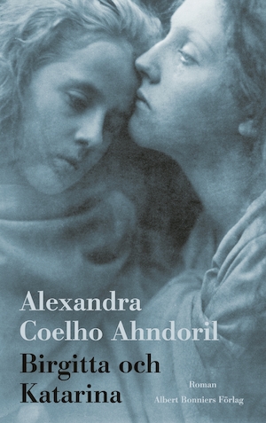 Birgitta och Katarina : roman / Alexandra Coelho Ahndoril