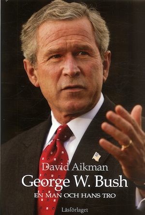 George W. Bush : en man och hans tro / David Aikman ; översatt av Karin Andersson