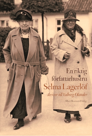 En riktig författarhustru : Selma Lagerlöf skriver till Valborg Olander / urval och kommentarer av Ying Toijer-Nilsson