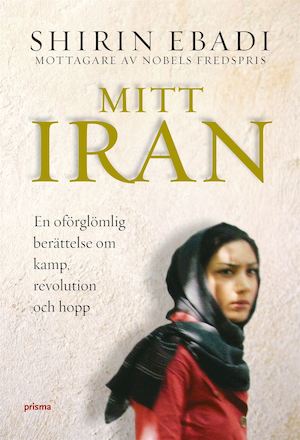 Mitt Iran : en berättelse om kamp, revolution och hopp / Shirin Ebadi ; skriven tillsammans med Azadeh Moaveni ; översättning av Karin Andrae