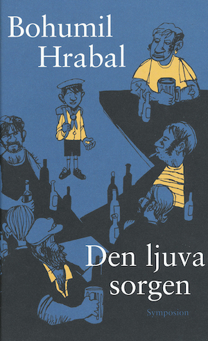 Den ljuva sorgen / Bohumil Hrabal ; översättning: Mats Larsson