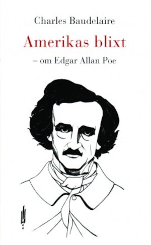 Amerikas blixt : om Edgar Allan Poe / Charles Baudelaire ; översättning och kommentarer: Lars Nyberg
