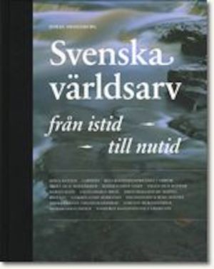 Svenska världsarv från istid till nutid / Jonas Skogsberg ; [utgiven i samarbete med] Naturvårdsverket