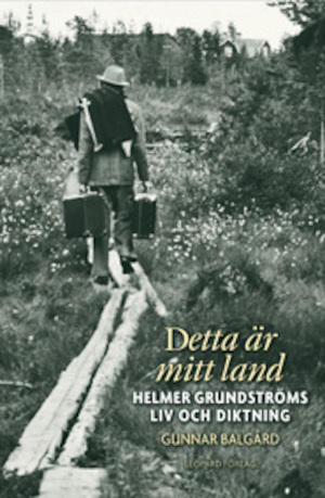 Detta är mitt land : Helmer Grundströms liv och diktning / Gunnar Balgård