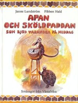 Apan och Sköldpaddan som bjöd varandra på middag : småsagor från Västafrika / återberättade av Janne Lundström ; och illustrerade av Fibben Hald