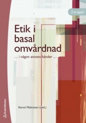 Etik i basal omvårdnad : [-i någon annans händer-] / Kersti Malmsten (red.)