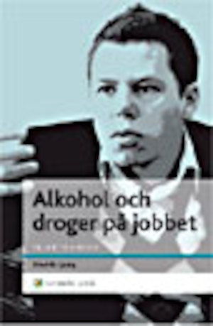 Alkohol och droger på jobbet : en chefshandbok : att skydda organisationen och hjälpa medarbetaren / Fredrik Ljung ; [foton: Kuba Rose]