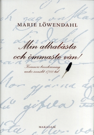 Min allrabästa och ömmaste vän! : kvinnors brevskrivning under svenskt 1700-tal / Marie Löwendahl