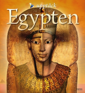 Upptäck Egypten / Joyce Tyldesley ; översättning: Maud Steen ; [fackgranskning: Sofia Häggman]