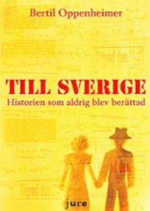 Till Sverige - historien som aldrig blev berättad / Bertil Oppenheimer