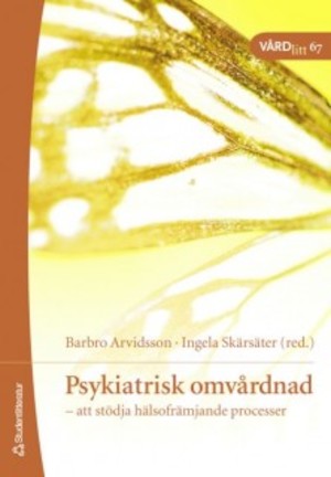 Psykiatrisk omvårdnad : att stödja hälsofrämjande processer / Barbro Arvidsson & Ingela Skärsäter (red.)