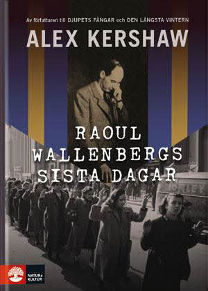Raoul Wallenbergs sista dagar / Alex Kershaw ; översättning: Emeli André och Camilla Jacobsson