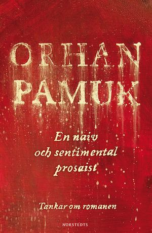 En naiv och sentimental prosaist : [tankar om romanen] / Orhan Pamuk ; översättning: Mats Müllern