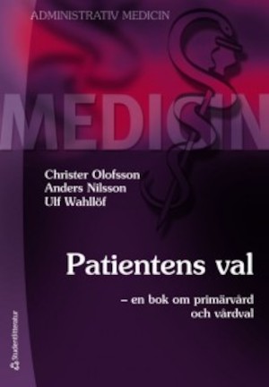 Patientens val : en bok om primärvård och vårdval / Christer Olofsson, Anders Nilsson, Ulf Wahllöf