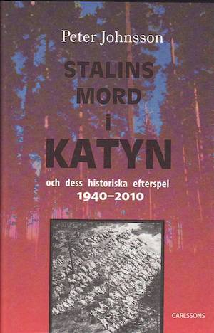 Stalins mord i Katyn och dess historiska efterspel : 1940-2010 / Peter Johnsson
