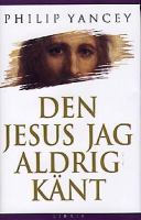 Den Jesus jag aldrig känt / Philip Yancey ; översättning: Ulla-Stina Rask