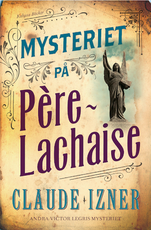 Mysteriet på Père-Lachaise : [andra Victor Legris mysteriet] / Claude Izner ; översättning av Johanna Hedenberg