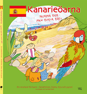 Kanarieöarna : hemma bra men borta bäst : en resebok för barn - berättelser, fakta, tips och pyssel / Iva Stepán och Camilla Eltell