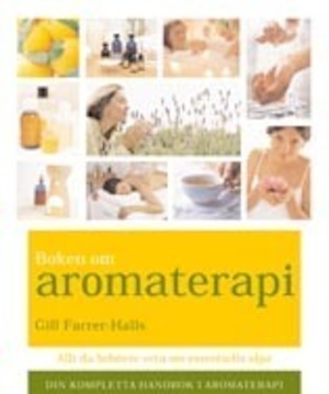 Boken om aromaterapi : din kompletta handbok i aromaterapi : [allt du behöver veta om eteriska oljor] / Gill Farrer-Halls ; [översättning: Fia Nordström]