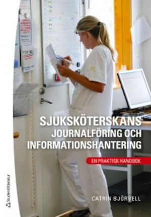 Sjuksköterskans journalföring och informationshantering : en praktisk handbok / Catrin Björvell
