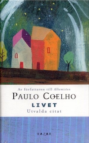 Livet : utvalda citat / Paulo Coelho ; [översättning: Sofia von Malmborg ...] ; [texturval och redigering: Marcia Botelho] ; [illustrationer: Anne Kristin Hagesæther]