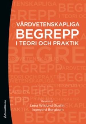 Vårdvetenskapliga begrepp i teori och praktik / redaktörer: Lena Wiklund Gustin, Ingegerd Bergbom ; [illustratör: Göran Alfred]