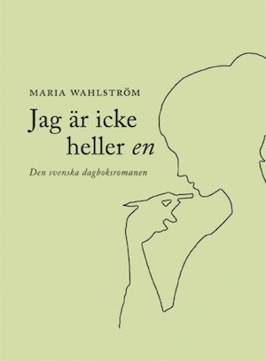Jag är icke heller en : den svenska dagboksromanen / Maria Wahlström
