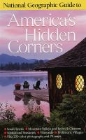 National Geographic guide to America's hidden corners / [Barbara A. Noe, editor ; Bob Devine ..., writers ; Kristina Gibson ..., contributors]
