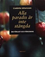 Alla paradis är inte stängda : om förlust och försoning / Liselotte Johansson