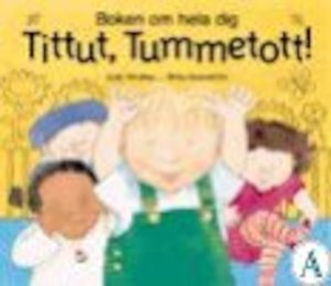 Tittut, tummetott! : boken om hela dig / text: Judy Hindley ; bild: Brita Granström ; svensk text: Mona Eriksson