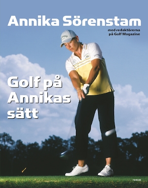 Golf på Annikas sätt / Annika Sörenstam ; med redaktörerna på Golf Magazine ; översättning: Lena Sellberg